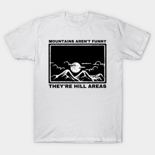 Mountains Aren't Funny They're Hill Areas T-Shirt